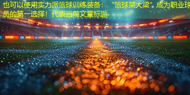 实力派篮球训练装备：“篮球架大梁”成为职业球员的第一选择！